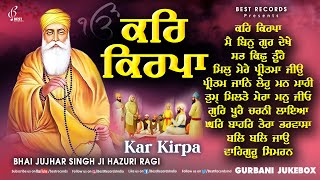 Kar Kirpa (Jukebox) - Best Of Bhai Jujhar Singh Ji New Shabad Gurbani Kirtan - Nonstop Shabad Kirtan