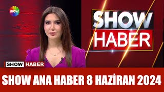 Show Ana Haber 8 Haziran 2024