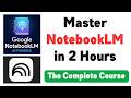 NotebookLM Tutorial - The Complete Course for Everyone