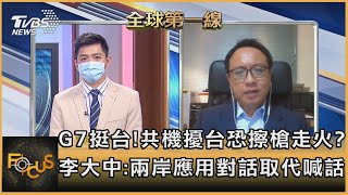 G7挺台!共機擾台恐擦槍走火? 李大中:兩岸應用對話取代喊話｜彭志宇、李大中｜FOCUS全球新聞 20210616