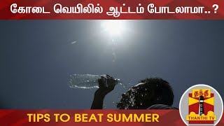 கோடை வெயிலில் ஆட்டம் போடலாமா..?  | Tips to Beat Summer Heat | Thanthi TV