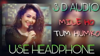 Mile Ho Tum Humko | 3D Audio | Neha Kakkar, Tony Kakkar | Virtual 3D Audio | HQ