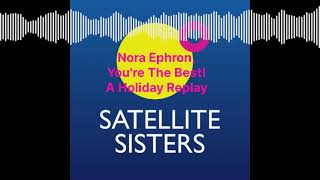 Nora Ephron, You're The Best! A Satellite Sisters Holiday Replay