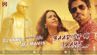 Baarish Ki Jaaye (Remix) | DJ Ankit X DJ Mavis | Bpraak, Sunanda , Nawazuddin, Jaani | Ketan Visuals