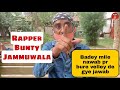 Badey mile nawab pr bure velley de gye jawab :- Bunty Rapper Jammuwala is back