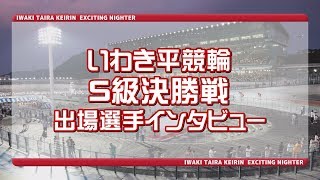 いわき平競輪11月29日 S級決勝インタビュー／第6回スポーツ報知杯(Ｇ)【ＦⅠ】ナイター12Ｒ