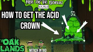 HOW TO GET THE ACID CROWN (RISE OF THE GOBLIN UPDATE V.1.75.0)(OAKLANDS)