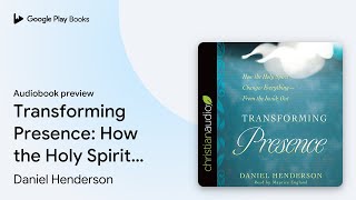 Transforming Presence: How the Holy Spirit… by Daniel Henderson · Audiobook preview