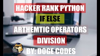 PYTHON IF ELSE, ARITHMETIC OPERATORS, DIVISION