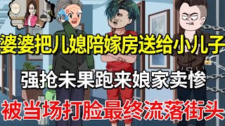 婆婆要把大儿媳的陪嫁房送给小叔子，强抢不行跑来娘家卖惨，被当场打脸流落街头！【土豆和小曼】