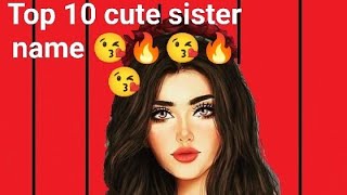 Top 10 cute sister name 😉😍 A sweet 🥰😘 D beautiful name 😃😁😄😄😜😍❤️😘🔥🔥🔥🔥sister lovers ❤️