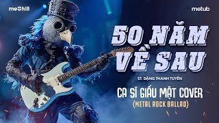 50 NĂM VỀ SAU (METAL ROCK BALLAD) - Nam Ca Sĩ Giấu Mặt Cover | Nguyện cầu đến 50 năm về sau..