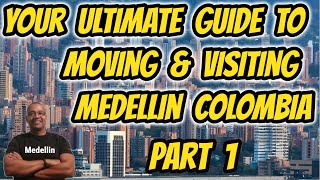 Visiting & Moving to Medellin Colombia - Your Ultimate Guide Part 1