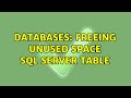 Databases: Freeing Unused Space SQL Server Table (4 Solutions!!)