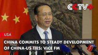 China Commits to Steady Development of China-US Ties: Vice FM