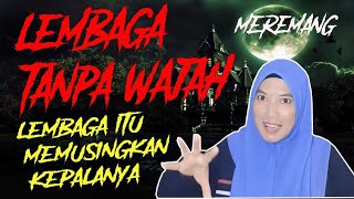 MEREMANG ❗LEMBAGA TANPA WAJAH : Lembaga itu Memusingkan Kepalanya