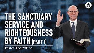 A Message from Pastor Ted Wilson: The Sanctuary Service and Righteousness by Faith, Pt. 1