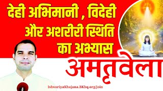 अमृतवेला  देही अभिमानी , विदेही और अशरीरी स्थिति का अभ्यास | Amritvela by BK Kabir Bhai |