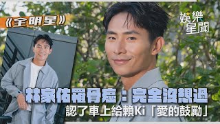 《全明星》林家佑罹骨癌：完全沒想過 認了車上給賴Ki「愛的鼓勵」｜娛樂星聞