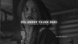 Dil cheez tujhe dedi ( slowed + reverb ) song | @DELUXEBEATS23