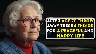 After Age 70, Throw Away These 6 Things for a Peaceful and Happy Life