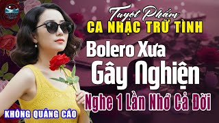 LK Nhạc BOLERO Trữ Tình ĐỘC LẠ HAY NHẤT HIỆN NAY ➤ Nhạc Vàng Sến Xưa Chọn Lọc NGHE HAY NỨC LÒNG