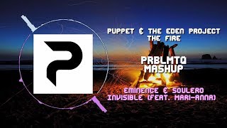 Puppet \u0026 The Eden Project - The Fire VS Eminence \u0026 Soulero - Invisible ~ [PRBLMTQ Mashup]