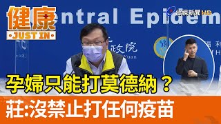 孕婦只能打莫德納？莊人祥：沒禁止打任何一種疫苗【健康資訊】