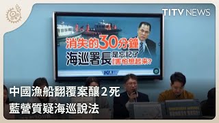 中國漁船翻覆案釀2死 藍營質疑海巡說法｜每日熱點新聞｜原住民族電視台