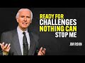 READY FOR CHALLENGES NOTHING CAN STOP ME - Jim Rohn Motivation