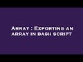 Array : Exporting an array in bash script