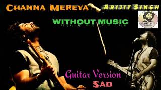 Channa Mereya | Arijit Singh | Without Music | Guitar Version | Unplugged | Reprise | Full | Live