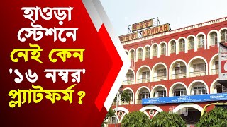 হাওড়া স্টেশনে কেন নেই  '১৬ নম্বর' প্ল্যাটফর্ম? রহস্য ফাঁস!