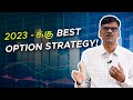 Best Option STRATEGY for 2023 - Low Risk ஆனா கண்டிப்பா Profit பண்ணலாம்!