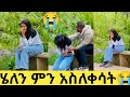 ሄለን ምን አስለቀሳት😭 ምን አለ በቀረብኝ