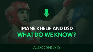 Imane Khelif and DSD: What Do We Know? | Audio Shorts