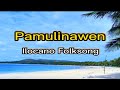 PAMULINAWEN/ILOCANO FOLKSONG/PAMULINAWEN LYRICS