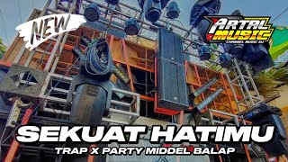 DJ SEKUAT HATIMU - TRAP X PARTY MIDDEL BALAP - VIRAL TERBARU - ARTAL MUSIC