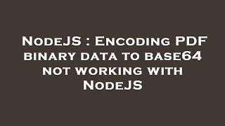 NodeJS : Encoding PDF binary data to base64 not working with NodeJS