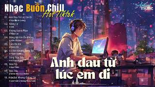 Nhạc Buồn Chill | Anh đau từ lúc em đi - Ta Chưa Từng Trãi - Đừng hỏi em ổn không - lofi Chill