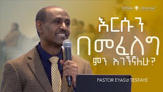 እርሱን በመፈለግ ምን አገኝኛለሁ? • Pastor Eyasu Tesfaye