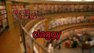 What does claggy mean?