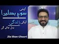 اپنی سوچ بدلیں،  آپکی زندگی بدل جائے گی!۔ Zia Khan Ghauri Tv |