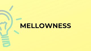 What is the meaning of the word MELLOWNESS?