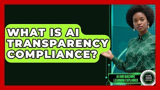 What Is AI Transparency Compliance? - AI and Machine Learning Explained