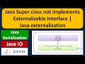 Java Super class not implements Externalizable Interface | Java externalization | Java IO
