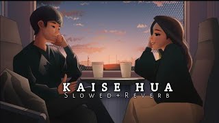 KAISE HUA (Slowed+Reverb) || Slowed & Reverb Songs ||