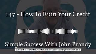 147 - How To Ruin Your Credit | Simple Success With John Brandy