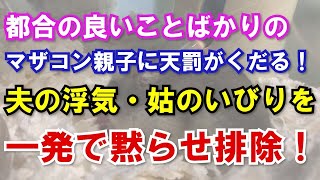 【修羅場】都合の良いことばかりのマザコン親子に天罰がくだる！夫の浮気・姑のいびりを一発で黙らせ排除！