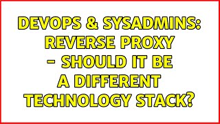 DevOps & SysAdmins: Reverse Proxy - should it be a different technology stack? (2 Solutions!!)